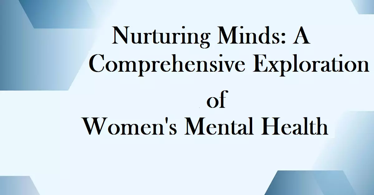 Nurturing Minds: A Comprehensive Exploration of Women’s Mental Health